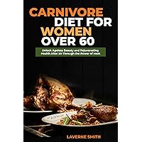 CARNIVORE DIET FOR WOMEN OVER 60: Unlock Ageless Beauty and Rejuvenating Health After 50 Through the Power of Meat CARNIVORE DIET FOR WOMEN OVER 60: Unlock Ageless Beauty and Rejuvenating Health After 50 Through the Power of Meat Kindle Hardcover Paperback