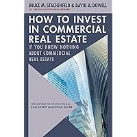 How to Invest in Commercial Real Estate if You Know Nothing about Commercial Real Estate: The Definitive Institutional Real Estate Investing Guide How to Invest in Commercial Real Estate if You Know Nothing about Commercial Real Estate: The Definitive Institutional Real Estate Investing Guide Hardcover Kindle