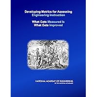 Developing Metrics for Assessing Engineering Instruction: What Gets Measured is What Gets Improved Developing Metrics for Assessing Engineering Instruction: What Gets Measured is What Gets Improved Kindle Paperback