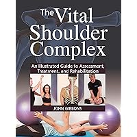 The Vital Shoulder Complex: An Illustrated Guide to Assessment, Treatment, and Rehabilitation The Vital Shoulder Complex: An Illustrated Guide to Assessment, Treatment, and Rehabilitation Paperback Kindle
