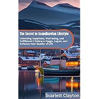 The Secret to Scandinavian Lifestyle: Unlocking Happiness, Well-being, and Fulfillment | Embrace Hygge, Lagom, and Enhance Your Quality of Life The Secret to Scandinavian Lifestyle: Unlocking Happiness, Well-being, and Fulfillment | Embrace Hygge, Lagom, and Enhance Your Quality of Life Kindle Paperback