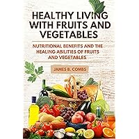 Healthy Living with fruits and vegetables : Nutritional benefits and the healing abilities of fruits and vegetables Healthy Living with fruits and vegetables : Nutritional benefits and the healing abilities of fruits and vegetables Kindle Paperback