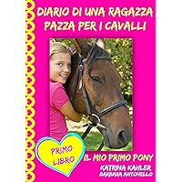 Diario di una ragazza pazza per i cavalli - Il mio primo pony - Primo Libro (Italian Edition) Diario di una ragazza pazza per i cavalli - Il mio primo pony - Primo Libro (Italian Edition) Kindle Paperback