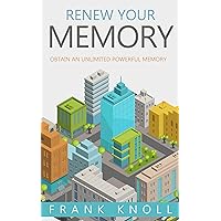 Memory: Renew Your Memory: Obtain an Unlimited Powerful Memory