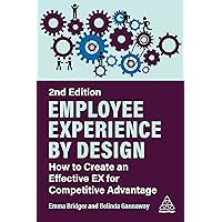 Employee Experience by Design: How to Create an Effective EX for Competitive Advantage