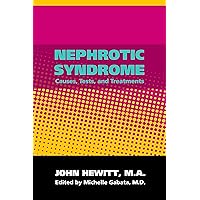 Nephrotic Syndrome: Causes, Tests and Treatments Nephrotic Syndrome: Causes, Tests and Treatments Kindle