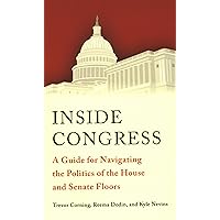 Inside Congress: A Guide for Navigating the Politics of the House and Senate Floors Inside Congress: A Guide for Navigating the Politics of the House and Senate Floors Paperback Kindle