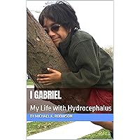 I Gabriel: My Life with Hydrocephalus I Gabriel: My Life with Hydrocephalus Kindle Paperback