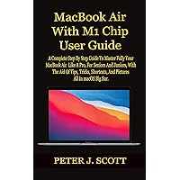 MacBook Air With M1 Chip User Guide: A Complete Step By Step Guide To Master Fully Your MacBook Air Like A Pro, For Seniors And Juniors, With The Aid Of ... Tricks, Shortcuts, And Pictures All In ma MacBook Air With M1 Chip User Guide: A Complete Step By Step Guide To Master Fully Your MacBook Air Like A Pro, For Seniors And Juniors, With The Aid Of ... Tricks, Shortcuts, And Pictures All In ma Kindle Paperback