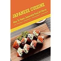 Japanese Cuisine: How To Make Japanese Food At Home