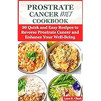 Prostrate Cancer Diet Cookbook: 30 Quick and Easy Recipes to Reverse Prostrate Cancer and Enhance your Well-Being Prostrate Cancer Diet Cookbook: 30 Quick and Easy Recipes to Reverse Prostrate Cancer and Enhance your Well-Being Kindle Paperback