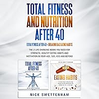 Total Fitness and Nutrition After 40: The 2 Life Changing Books You Need for Strength, Healthy Eating Habits and Motivation in Your 40s, 50s, 60s and Beyond Total Fitness and Nutrition After 40: The 2 Life Changing Books You Need for Strength, Healthy Eating Habits and Motivation in Your 40s, 50s, 60s and Beyond Audible Audiobook Paperback Kindle