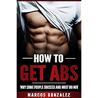 HOW TO GET ABS: WHY SOME PEOPLE SUCCEED AND MOST DO NOT!