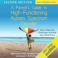 A Parent's Guide to High-Functioning Autism Spectrum Disorder, Second Edition: How to Meet the Challenges and Help Your Child Thrive A Parent's Guide to High-Functioning Autism Spectrum Disorder, Second Edition: How to Meet the Challenges and Help Your Child Thrive Audible Audiobook Paperback Kindle Hardcover