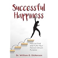 Successful Happiness: How to Find and Fulfill Your Passion-Driven Purpose Successful Happiness: How to Find and Fulfill Your Passion-Driven Purpose Kindle Paperback