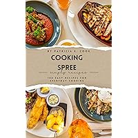 COOKING SPREE: 100 EASY RECIPES FOR EVERY DAY COOKING,HOW TO COOK FOR ONE,HOW TO COOK FOR BEGINNERS,HOW TO COOK EVERYTHING,HOW TO COOK VEGETARIAN