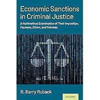Economic Sanctions in Criminal Justice: A Multimethod Examination of Their Imposition, Payment, Effect, and Fairness Economic Sanctions in Criminal Justice: A Multimethod Examination of Their Imposition, Payment, Effect, and Fairness Paperback Kindle