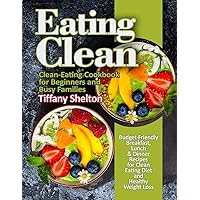 Eating Clean: Budget-Friendly Breakfast, Lunch & Dinner Recipes for Clean Eating Diet and Healthy Weight Loss. Clean-Eating Cookbook for Beginners and Busy Families Eating Clean: Budget-Friendly Breakfast, Lunch & Dinner Recipes for Clean Eating Diet and Healthy Weight Loss. Clean-Eating Cookbook for Beginners and Busy Families Paperback Kindle