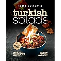 Taste-Authentic Turkish Salads: Traditional Turkish Salad Recipes You Need for Your Repertoire Taste-Authentic Turkish Salads: Traditional Turkish Salad Recipes You Need for Your Repertoire Kindle Paperback