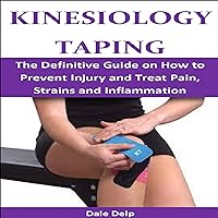 Kinesiology Taping: The Definitive Guide on How to Prevent Injury and Treat Pain, Strains and Inflammation Kinesiology Taping: The Definitive Guide on How to Prevent Injury and Treat Pain, Strains and Inflammation Audible Audiobook