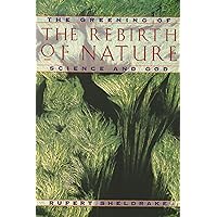 The Rebirth of Nature: The Greening of Science and God The Rebirth of Nature: The Greening of Science and God Paperback Kindle Hardcover