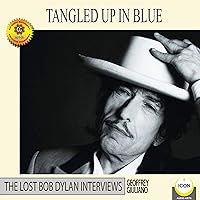 Tangled Up in Blue: The Lost Bob Dylan Interviews Tangled Up in Blue: The Lost Bob Dylan Interviews Audible Audiobook