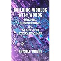 Building Worlds with Words: Prompt Engineering in AI Art and Story Engines Building Worlds with Words: Prompt Engineering in AI Art and Story Engines Kindle