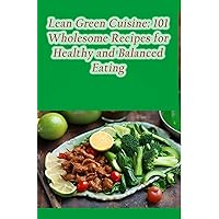 Lean Green Cuisine: 101 Wholesome Recipes for Healthy and Balanced Eating Lean Green Cuisine: 101 Wholesome Recipes for Healthy and Balanced Eating Kindle Paperback