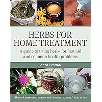 Herbs for Home Treatment: A Guide to Using Herbs for First Aid and Common Health Problems Herbs for Home Treatment: A Guide to Using Herbs for First Aid and Common Health Problems Kindle Paperback