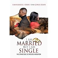 I AM MARRIED BUT I AM SINGLE: THE OTHER SIDE OF SPOUSAL MIGRATION I AM MARRIED BUT I AM SINGLE: THE OTHER SIDE OF SPOUSAL MIGRATION Kindle Paperback