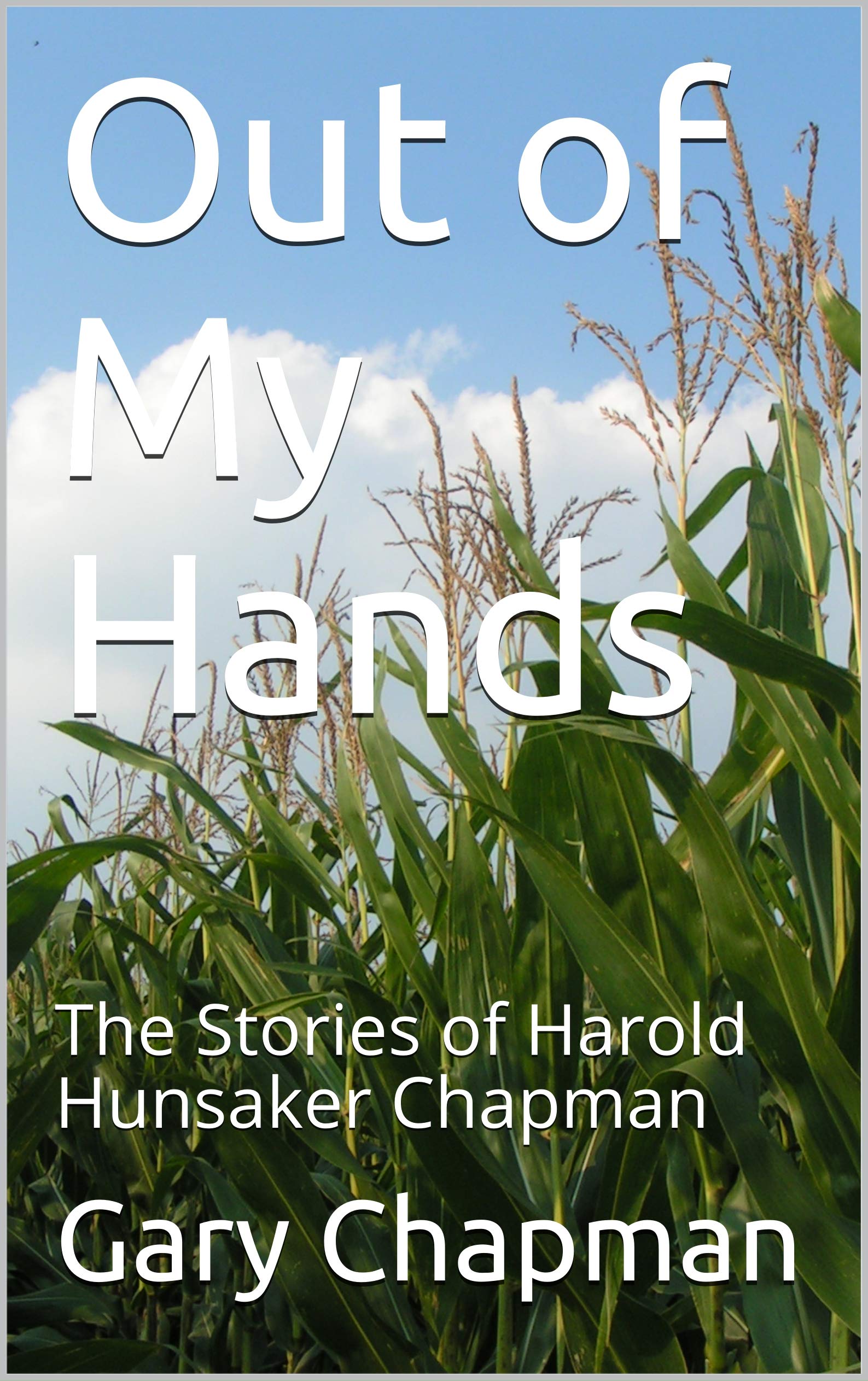 Out of My Hands: The Stories of Harold Hunsaker Chapman (A Family's Heritage Book 1)