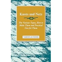 Knots and Nets - The Various Types, How to Make them and Practical Uses for them Knots and Nets - The Various Types, How to Make them and Practical Uses for them Kindle Paperback