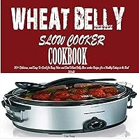 Wheat Belly Slow Cooker Cookbook: Top 90+ Delicious, and Easy-to-Cook for Busy Mom and Dad Wheat Belly Slow Cooker Recipes for a Healthy Eating in the Real World. Wheat Belly Slow Cooker Cookbook: Top 90+ Delicious, and Easy-to-Cook for Busy Mom and Dad Wheat Belly Slow Cooker Recipes for a Healthy Eating in the Real World. Audible Audiobook Paperback