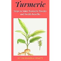 Turmeric: Steps to Make Turmeric Powder and Health Benefits Turmeric: Steps to Make Turmeric Powder and Health Benefits Kindle