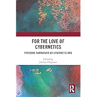 For the Love of Cybernetics: Personal Narratives by Cyberneticians For the Love of Cybernetics: Personal Narratives by Cyberneticians Kindle Hardcover Paperback