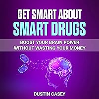 Get Smart About Smart Drugs: Boost Your Brainpower Without Wasting Your Money Get Smart About Smart Drugs: Boost Your Brainpower Without Wasting Your Money Kindle Audible Audiobook Paperback