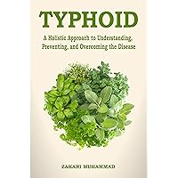 Typhoid: A Holistic Approach to Understanding, Preventing, and Overcoming the Disease Typhoid: A Holistic Approach to Understanding, Preventing, and Overcoming the Disease Kindle