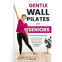 Gentle Wall Pilates for Seniors: A Step-by-Step Guide to Discover Strength, Improve Balance & Mobility, Enhance Mental Well-being, and Revitalize Your Body Gentle Wall Pilates for Seniors: A Step-by-Step Guide to Discover Strength, Improve Balance & Mobility, Enhance Mental Well-being, and Revitalize Your Body Kindle Paperback