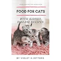 Food for Cats with Kidney Disease Recipes: Causes, Symptoms, Care, and Prevention: Renal diet for cats homemade Food for Cats with Kidney Disease Recipes: Causes, Symptoms, Care, and Prevention: Renal diet for cats homemade Kindle