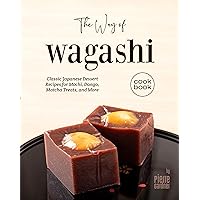 The Way of Wagashi Cookbook: Classic Japanese Dessert Recipes for Mochi, Dango, Matcha Treats, and More The Way of Wagashi Cookbook: Classic Japanese Dessert Recipes for Mochi, Dango, Matcha Treats, and More Kindle Paperback