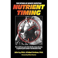 Nutrient Timing: The Future of Sports Nutrition Nutrient Timing: The Future of Sports Nutrition Paperback Kindle Hardcover