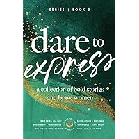 Dare to Express: Book 3: A Collection of Bold Stories and Brave Women Dare to Express: Book 3: A Collection of Bold Stories and Brave Women Paperback Kindle