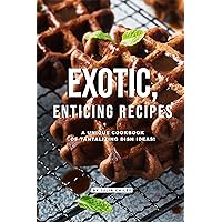 Exotic, Enticing Recipes: A Unique Cookbook of Tantalizing Dish Ideas! Exotic, Enticing Recipes: A Unique Cookbook of Tantalizing Dish Ideas! Kindle Paperback