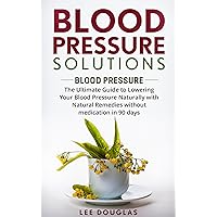 Blood Pressure Solutions: Blood Pressure: The Ultimate Guide to Lowering Your Blood Pressure Naturally with Natural Remedies without medication in 90 days. ... Natural Remedies, Healthy Eating, Diet) Blood Pressure Solutions: Blood Pressure: The Ultimate Guide to Lowering Your Blood Pressure Naturally with Natural Remedies without medication in 90 days. ... Natural Remedies, Healthy Eating, Diet) Kindle Paperback Audible Audiobook