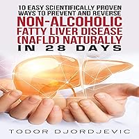 10 Easy Scientifically Proven Ways to Prevent and Reverse Non-Alcoholic Fatty Liver Disease (NAFLD) Naturally in 28 Days 10 Easy Scientifically Proven Ways to Prevent and Reverse Non-Alcoholic Fatty Liver Disease (NAFLD) Naturally in 28 Days Audible Audiobook Kindle