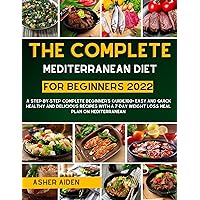 The Complete Mediterranean Diet for Beginners 2022: A Step-by-Step Complete Beginner’s Guide.100+ Easy and Quick Healthy and Delicious Recipes with a 7-Day Weight Loss Meal Plan On Mediterranean The Complete Mediterranean Diet for Beginners 2022: A Step-by-Step Complete Beginner’s Guide.100+ Easy and Quick Healthy and Delicious Recipes with a 7-Day Weight Loss Meal Plan On Mediterranean Kindle Paperback