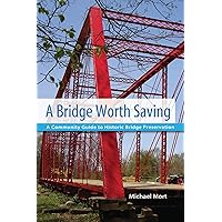 A Bridge Worth Saving: A Community Guide to Historic Bridge Preservation A Bridge Worth Saving: A Community Guide to Historic Bridge Preservation Paperback