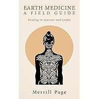 Earth Medicine : A Field Guide: healing in seasons and cycles Earth Medicine : A Field Guide: healing in seasons and cycles Kindle Paperback