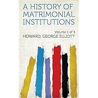 A History of Matrimonial Institutions A History of Matrimonial Institutions Kindle Hardcover Paperback