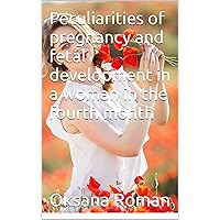 Peculiarities of pregnancy and fetal development in a woman in the fourth month Peculiarities of pregnancy and fetal development in a woman in the fourth month Kindle Paperback